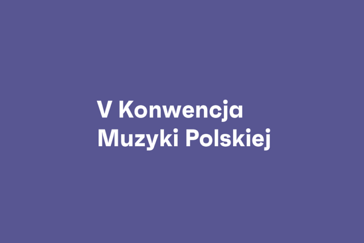 Zarejestruj się na V Konwencję Muzyki Polskiej!