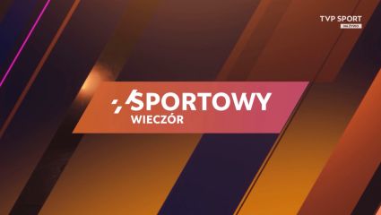 Sportowy wieczór (23.05.2025) [transmisja na żywo, online, live stream]
